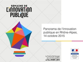 Panorama de l’innovation
publique en Rhône-Alpes,
14 octobre 2015
 
