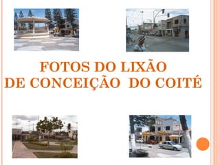FOTOS DO LIXÃO
DE CONCEIÇÃO DO COITÉ
 