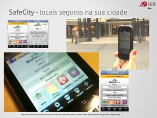 SafeCity - locais seguros na sua cidade




   http://www.techtudo.com.br/noticias/noticia/2012/05/aplicativo-alerta-usuarios-sobre-areas-violentas-das-grandes-cidades.html
 