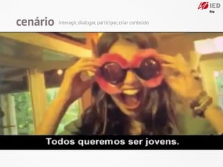 cenário   interagir, dialogar, participar, criar conteúdo
 