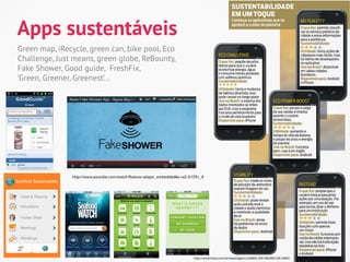 Apps sustentáveis
Green map, iRecycle, green can, bike pool, Eco
Challenge, Just means, green globe, ReBounty,
Fake Shower...