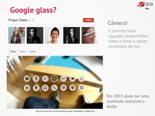 Google glass?
                                                                              Câmera!
                      ...