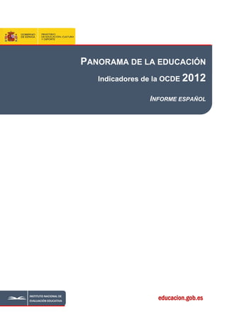 educacion.gob.es
PANORAMA DE LA EDUCACIÓN
Indicadores de la OCDE 2012
INFORME ESPAÑOL
INSTITUTO NACIONAL DE 
EVALUACIÓN EDUCATIVA 
 