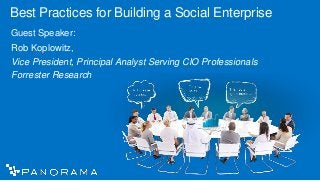 Best Practices for Building a Social Enterprise
Guest Speaker:
Rob Koplowitz,
Vice President, Principal Analyst Serving CIO Professionals
Forrester Research




                                                              1
 
