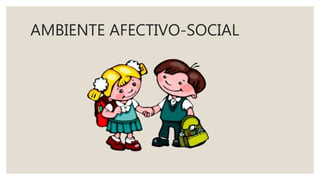 AMBIENTE AFECTIVO-SOCIAL
 