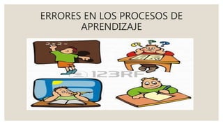 ERRORES EN LOS PROCESOS DE
APRENDIZAJE
 