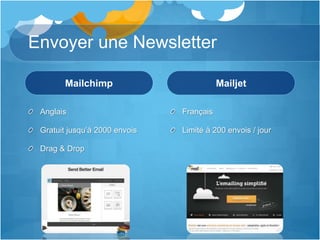 Envoyer une Newsletter
Mailchimp
Anglais
Gratuit jusqu’à 2000 envois
Drag & Drop
Mailjet
Français
Limité à 200 envois / jour
 