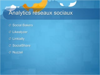 Analytics réseaux sociaux
Social Bakers
Likealyzer
Linktally
SocialShare
Nuzzel
 