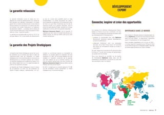 La garantie rehaussée
La garantie des Projets Stratégiques
La garantie rehaussée couvre le risque de non-
paiement du contrat de refinancement d’un contrat de
prêt finançant une opération d’exportation. Le contrat
garanti est le contrat de refinancement conclu entre la
banque prêteuse et le refinanceur. Ce dernier peut être
une banque, une société d’assurance, un organisme
de placement collectif,… La banque dont le risque est
couvert doit être située dans l’Union Européenne et être
notée au moins « investment grade ».
La garantie est inconditionnelle et porte sur 100 % du
principal utilisé et 100 % des intérêts de refinancement
La Garantie des Projets Stratégiques permet de couvrir
les opérations qui ne rentrent pas dans le cadre de
l’assurance-crédit mais qui présentent un intérêt
stratégique pour l’économie française et concourent au
développement du commerce extérieur de la France.
Le caractère stratégique est qualifié par le respect d’un
des critères établis par la Loi. Un regard favorable est
porté sur les opérations durables.
La Garantie des Projets Stratégiques couvre le risque
de non-paiement à la suite d’un fait générateur de
sinistre d’origine politique, catastrophique, de non-
au taux du contrat (sans pénalité) jusqu’à la date
d’indemnisation. Le contrat sous-jacent est cédé à
titre de garantie au refinanceur, et le schéma est conçu
de sorte à ce que l’État n’indemnise pas à la fois en
assurance-crédit et en garantie rehaussée. Ainsi la
prime est particulièrement faible, calculée sur le risque
additionnel couvert au titre de la garantie rehaussée.
Bpifrance Assurance Export a pris en garantie 10
opérations en 2021 pour un montant total de plus d’un
milliard d’euros, au profit de CAFFIL ainsi qu’au profit
d’autres refinanceurs.
transfert ou commercial (carence ou insolvabilité du
débiteur). Le montant global de l’opération doit être
supérieure à 10 M€. Les structures éligibles sont très
variables et l’opération concernée par la garantie
peut être réalisée soit sur le territoire national, soit
hors du territoire national dans une zone couverte par
Bpifrance Assurance Export telle que définie dans la
Politique de Financement Export.
En 2021, 2 projets pour un montant global de 170 M€
ont été considérés comme représentant un intérêt
stratégique pour l’économie française.
DÉVELOPPEMENT
EXPORT
Les équipes de la Direction Développement Export,
basées en France et sur les 5 continents, ont pour
mission d’accompagner les entreprises françaises dans
leur développement à l’international en :
mobilisant la transversalité des outils Bpifrance
(financement, assurance, garantie, investissement,
conseil et accélérateurs) ;
collaborant étroitement avec nos partenaires
bancaires, de la Team France Export et l’ensemble
des acteurs de l’écosystème français de soutien à
l’exportation.
Au total, l’équipe est composée de 25 personnes (dont
8 à Paris et 17 au sein des 9 bureaux de représentation
aux quatre coins du monde).
Nous nous appuyons au quotidien sur les experts
de l’international Bpifrance basés dans nos 48
implantations domestiques, qui œuvrent au plus près
des exportateurs dans nos régions.
BPIFRANCE DANS LE MONDE
Nos bureaux à l’étranger assurent la représentation du
Groupe Bpifrance, et notamment de la Direction Export
dans tous ses métiers : le financement, l’assurance
export, l’investissement et l’accompagnement.
Deux nouvelles implantations ont vu le jour en 2021 :
un bureau régional à Casablanca pour l’Afrique du Nord
et une antenne pays pour le Sénégal à Dakar, rattachée
au bureau régional Afrique de l’Ouest d’Abidjan.
Connecter, inspirer et créer des opportunités
NYC :
BUREAU US
ET CANADA
MEXICO :
BUREAU
AMÉRIQUE
LATINE
CASABLANCA :
BUREAU
AFRIQUE
DU NORD
ABIDJAN
+ ANTENNE À DAKAR :
BUREAU AFRIQUE
DE L’OUEST
ET DU CENTRE
NAIROBI :
BUREAU AFRIQUE
DE L’EST
ET AUSTRALE
DUBAÏ :
BUREAU PMO
ET ASIE
CENTRALE
SINGAPOUR :
BUREAU APAC
DÜSSELDORF :
BUREAU EUROPE
PANORAMA 2021 Bpifrance 47
 