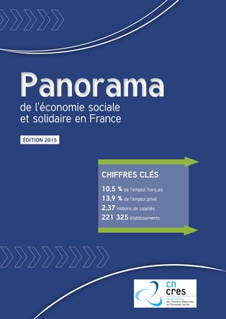 PanoramaPanoramade l’économie sociale
et solidaire en France
Édition 2015
chiffres clés
10,5 % de l’emploi français
13,9 % de l’emploi privé
2,37 millions de salariés
221 325 établissements
 
