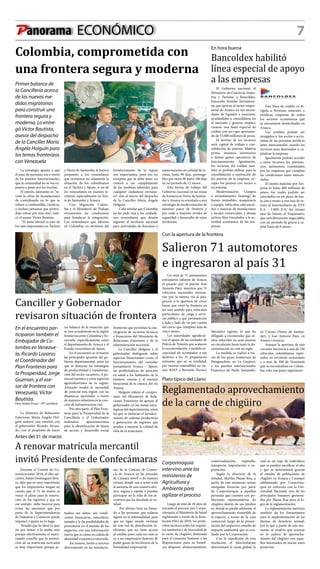 7Panorama ECONÓMICO
Colombia, comprometida con
una frontera segura y moderna
Primer balance de
la Cancillería acerca
de las nuevas me-
didas migratorias
para construir una
frontera segura y
moderna. Lo entre-
gó Víctor Bautista,
asesor del despacho
de la Canciller María
Ángela Holguín para
los temas fronterizos
con Venezuela
La estrategia apunta a que
el paso de personas sea a través
de los puentes internacionales,
que la comunidad no se vea ex-
puesta a pasar por las trochas.
El interés, asimismo es “re-
visar la cifras de incautaciones
de contrabando en lo que se
refiere a combustible, cárnicos,
o incluso personas que preten-
dían entrar por esas vías”, indi-
có el asesor Víctor Bautista.
 “El tema laboral es uno de
los más importantes en Táchira
y Norte de Santander, le hemos
propuesto a los venezolanos
que revisemos no solamente la
situación de los colombianos
en el Táchira y Apure, si no de
los venezolanos en nuestro te-
rritorio, especialmente en Nor-
te de Santander y Arauca.  
Con Migración Colom-
bia y el Ministerio de Trabajo
revisaremos las condiciones
para fortalecer la integración.
Los venezolanos que laboran
en Colombia, en términos del
fortalecimiento de la región
son importantes, pero eso no
exceptúa que se deba tener un
control y un  cumplimiento
de las medidas laborales para
cualquier ciudadano extranje-
ro”, dijo el asesor del despacho
de la Canciller María Ángela
Holguín.
 Cabe señalar que Colombia
no les pide visa a los ciudada-
nos venezolanos que deseen
ingresar al territorio nacional
para actividades de descanso o
esparcimiento en calidad de tu-
ristas, hasta 90 días, prorroga-
bles por otros 90 hasta 180 días
en un periodo de 12 meses.
Esta forma de trabajo del
Gobierno nacional en las zonas
de frontera en Norte de Santan-
der y Arauca va orientado a una
estrategia de modernización de
nuestros pasos de frontera y
por ende a mayores niveles de
seguridad y desarrollo de estos
territorios.
Canciller y Gobernador
revisaron situación de frontera
En el encuentro par-
ticiparon también el
Embajador de Co-
lombia en Venezue-
la, Ricardo Lozano;
el Coordinador del
Plan Fronteras para
la Prosperidad, Jorge
Guzman, y el ase-
sor de frontera con
Venezuela, Víctor
Bautista.
Foto: Andrés Piscov – OP Cancillería
La Ministra de Relaciones
Exteriores María Ángela Hol-
guín sostuvo una reunión con
el gobernador Ricardo Alvara-
do, con el propósito de hacer
fronterizo que permitan la con-
vergencia de recursos técnicos
y financieros del Ministerio de
Relaciones Exteriores y de la
administración seccional.
La Canciller Holguín y el
gobernador dialogaron sobre
aspectos binacionales como el
funcionamiento del corredor
humanitario Arauca – Apure,
las problemáticas de atención
en salud a los habitantes de la
frontera común y el manejo
binacional de la cuenca del río
Arauca.
Holguín reiteró el compro-
miso del Ministerio de Rela-
ciones Exteriores de apoyar al
gobernador en los temas estra-
tégicos del departamento, entre
los que se destacan el fortaleci-
miento de cadenas productivas
y generación de ingresos que
ayudan a mejorar la calidad de
vida de lo araucanos.
un balance de la situación que
se vive actualmente en la región
fronteriza entre Colombia y Ve-
nezuela, específicamente entre
el departamento de Arauca y el
Estado venezolano de Apure.
En el encuentro se revisaron
las principales apuestas del go-
bierno departamental, entre las
que se destacan las estrategias
de productividad y transforma-
ción del sector cacaotero, el po-
tencial turístico y otros aspectos
agroindustriales de la región.
Alvarado resaltó la necesidad
de conectar esta región con las
dinámicas nacionales a través
de mayores esfuerzos en la crea-
ción de infraestructura vial.
Por otra parte, el Plan Fron-
teras para la Prosperidad de la
Cancillería y el Gobernador
realizaron aproximaciones
para la identificación de líneas
de acción y desarrollo social
En hora buena
Bancoldex habilitó
línea especial de apoyo
a las empresas
El Gobierno nacional, el
Ministerio de Comercio Indus-
tria y Turismo, y Bancóldex,
buscando brindar herramien-
tas que apoyen al sector empre-
sarial de Arauca en sus necesi-
dades de liquidez e inversión,
ayudándoles a consolidarse en
el mercado y generar empleo,
crearon una línea especial de
crédito con un cupo aproxima-
do de 15.000 millones de pesos.
El destino de los recursos
será:  capital de trabajo y con-
solidación de pasivos.  Materia
prima, insumos, inventarios
y demás gastos operativos de
funcionamiento. Igualmente,
los recursos del crédito tam-
bién se podrán utilizar para la
consolidación o sustitución de
los pasivos de la empresa, ex-
cepto los pasivos con socios o
accionistas.
Modernización: Compra
o arrendamiento (leasing) de
bienes inmuebles, maquinaria
y equipo, vehículos, adecuacio-
nes o mejoras de instalaciones
y locales comerciales, y demás
activos fijos vinculados a la ac-
tividad económica de las em-
presas.
Esta línea de crédito va di-
rigida a Personas naturales o
jurídicas, empresas de todos
los sectores económicos que
se encuentren domiciliadas en
Arauca.
Los créditos podrán ser
otorgados a  los socios o accio-
nistas de las personas jurídicas
antes mencionadas cuando los
recursos sean destinados a ca-
pitalizar la empresa.
Igualmente podrán acceder
a estos recursos los patrimo-
nios autónomos constituidos
por las empresas que cumplan
las condiciones antes mencio-
nadas.
El monto máximo por Em-
presa es hasta 400 millones de
pesos, los cuales podrán ser
cancelados en un plazo de has-
ta cinco meses a una tasa de in-
terés al Intermediario de DTF
E.A. - 1.00% E.A. Así mismo
tasa de Interés al Empresario,
que será libremente negociable;
con un período de gracia a ca-
pital hasta de 6 meses.
Con la apertura de la frontera
Salieron 71 automotores
e ingresaron al país 31
Un total de 71 automotores
extranjeros salieron de Arauca
el pasado por el puente José
Antonio Páez, mientras que 31
vehículos nacionales retorna-
ron por la misma vía al país,
gracias a la apertura de cinco
horas que vivió la frontera en
un solo sentido para vehículos
particulares, de carga y servi-
cio público y que permanecían
a lado y lado de rio por cuenta
del cierre que completa más de
cinco meses.
Las autoridades agradecie-
ron el apoyo de las unidades de
Policía de Tránsito que acataron
la recomendación y medida ex-
cepcional de acompañar a sus
destinos a los 31 propietarios
entrantes que en su totalidad,
por razones entendibles no tie-
nen SOAT o Revisión Técnico
Mecánica vigente, lo que ha
obligado a recomendar que di-
chos vehículos no sean puestos
en circulación hasta tanto la do-
cumentación no esté en regla.
La medida se realizó a tra-
vés de los pasos fronterizos de
Paraguachón, en La Guajira);
y los puentes internacionales
Francisco de Paula Santander,
en Cúcuta (Norte de Santan-
der), y José Antonio Páez, en
Arauca (Arauca).
Aunque la apertura de este
corredor favorecía a más de 250
vehículos colombianos repre-
sados en territorio venezolano
y a más de 500 de Venezuela
que se encontraban en Colom-
bia, solo una parte regresaron.
Plato típico del Llano
Reglamentado aprovechamiento
de la carne de chigüiro
Corporinoquia
intervino ante los
ministerios de
Agricultura y
Ambiente para
agilizar el proceso
Luego de más de 10 años de
iniciado el proceso por Corpo-
rinoquia, el Ministerio de Salud
reglamentó a través de la Reso-
lución 0562 de 2016, los proto-
colos técnicos sobre los requisi-
tos sanitarios y de inocuidad de
la carne de chigüiro, destinada
para el consumo humano y las
disposiciones para su benefi-
cio, desposte, almacenamiento,
comercialización, expendio,
transporte, importación o ex-
portación.
Según la directora de la
entidad, Martha Plazas Roa, a
partir de este momento serían
otorgadas licencias por parte
de Corporinoquia a aquellas
personas que cuenten con po-
blaciones representativas de
chigüiro dentro de sus predios
en donde se pueda adelantar el
aprovechamiento sostenible de
la especie, a través de la caza
comercial, luego de la presen-
tación del respectivo estudio de
impacto ambiental que es eva-
luado por la Corporación.
Con la expedición de esta
resolución el MinAmbiente
determinará la cuota global, la
cual es un tope de individuos
que se pueden sacrificar al año
y que se determinará gracias
al estudio de poblaciones de
chigüiro en Arauca y Casanare
adelantando por Corporino-
quia en convenio con la Uni-
versidad Nacional, uno de los
principales insumos gestiona-
dos por Plazas Roa para el lo-
gro de la reglamentación.
La reglamentación sanitaria
también da los lineamientos
para la implementación de las
plantas de beneficio animal,
por lo que a partir de este mo-
mento se tendría que avanzar
en la cadena de aprovecha-
miento del chigüiro con aque-
llos interesados en iniciar estos
proyectos.
Antes del 31 de marzo
A renovar matrícula mercantil
invitó Presidente de Confecámaras
Durante el Comité de Co-
municaciones 2016, el alto eje-
cutivo, Julián Domínguez Rive-
ra, dijo que es muy importante
que los empresarios tengan en
cuenta que el 31 de marzo se
vence el plazo para la renova-
ción de los registros y que en
ese sentido debe hacerse para
evitar las sanciones que por
parte de la Superintendencia
de Industria y Comercio puede
imponer a quien no lo haga.
 Resaltó que lo ideal es que,
no por temor a la multa sino
porque efectivamente el matri-
culado conciba que la renova-
ción de su matrícula mercantil
es muy importante porque ac-
tualiza sus datos, sus condi-
ciones financieras, naturaleza,
tamaño y le da posibilidades de
presentarse en el mundo de los
negocios, con una información
nueva que es cómo su cedula de
identidad económica renovada.
Así mismo, invitó a renovar
directamente en las instalacio-
nes de la Cámara de Comer-
cio de Arauca, en las jornadas
de Cámara móvil o de manera
virtual, donde van a tener toda
la asesoría de una manera efec-
tiva, segura y rápida y puedan
participar en la rifas de los in-
centivos que ha diseñado la en-
tidad.
 Por último, hizo un llama-
do a las personas que todavía
siguen en la informalidad, para
que no sigan siendo víctimas
de una red de distribución in-
eficiente, que no tiene acceso
al crédito, pues cada vez más se
ve a un empresario deseoso de
poder gozar de los favores de la
formalidad empresarial.
 