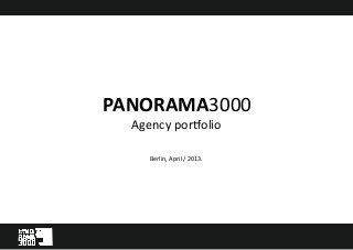 PANORAMA3000
Agency	
  por-olio
Berlin,	
  April	
  /	
  2013.
 