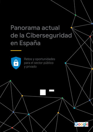 Retos y oportunidades
para el sector público
y privado
Panorama actual
de la Ciberseguridad
en España
 