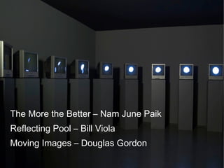 // Exposition // Art Vidéo The More the Better – Nam June Paik Reflecting Pool – Bill Viola  
