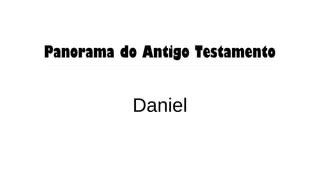 Panorama do Antigo Testamento
Daniel
 