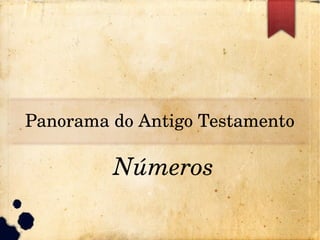 Panorama do Antigo Testamento
Números
 