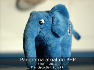 Flisol – 2013
Francisco Beltrão - PR
Panorama atual do PHP
 
