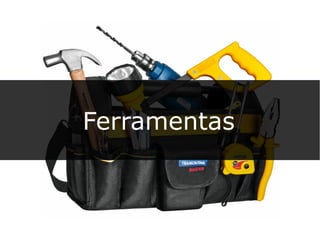 Ferramentas
 
