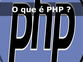 O que é PHP ?
 