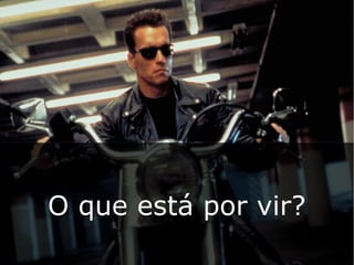 O que está por vir?
 