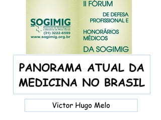 PANORAMA ATUAL DA MEDICINA NO BRASIL Victor Hugo Melo 