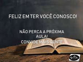 FELIZ EM TER VOCÊ CONOSCO!
NÃO PERCA A PRÓXIMA
AULA!
CONVIDE MAIS GENTE
 