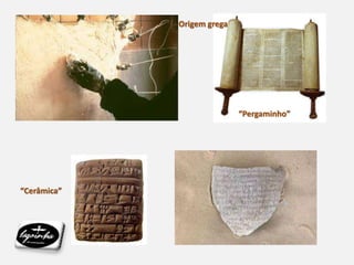 “Pergaminho”
Origem grega
“Cerâmica”
 