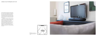 Laissez-vous envelopper par le son




Vous ne ressentirez plus les films de la même manière
avec Panorama. Vous ne regarderez plus seulement un
film – vous vous sentirez projeté hors de votre fauteuil
pour entrer au cœur de l’action. Mais comment une
seule enceinte peut-elle reproduire le sensationnel effet
sonore tridimensionnel que l’on perçoit dans une salle
de cinéma, comme si un son naturel et vivant provenait
de toutes les directions ? En fait, la réponse se trouve
autour de vous.
      Les différents haut-parleurs invisibles de Panorama
utilisent les murs de votre pièce pour guider les sons
tout autour de votre zone visuelle. Les différents canaux
sonores sont projetés vers les murs comme des
faisceaux, puis sont réfléchis vers les auditeurs,
reproduisant ainsi parfaitement les effets d’un système
Surround multi-enceintes. Et grâce à la présence de
deux haut-parleurs de grave puissants et à long
débattement, il y a suffisamment de basses pour éviter
l’utilisation d’un caisson de grave séparé. Vous êtes
entièrement entouré par le son – pas par des enceintes
acoustiques.




                                                            Murs de son Panorama utilisent les
                                                            murs de la pièce pour réfléchir les canaux
                                                            sonores avant, arrière et latéraux vers
                                                            l’auditeur.
 