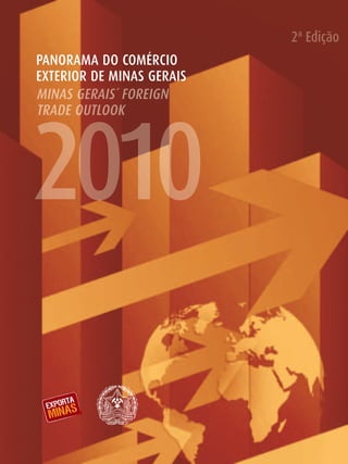 2ª Edição
PANORAMA DO COMÉRCIO
EXTERIOR DE MINAS GERAIS
MINAS GERAIS´ FOREIGN




2010
TRADE OUTLOOK
 