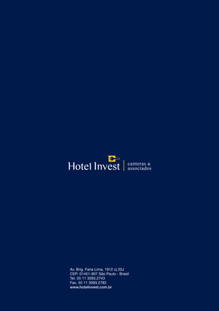 Av. Brig. Faria Lima, 1912 cj 20J
CEP: 01451-907 São Paulo - Brasil
Tel. 55 11 3093.2743
Fax. 55 11 3093.2783
www.hotelinvest.com.br
 
