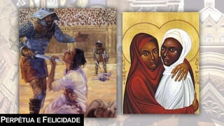 PERPÉTUA E FELICIDADE
 