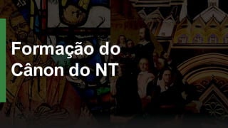 Formação do
Cânon do NT
 