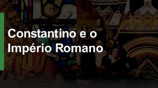 Constantino e o
Império Romano
 