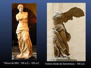 "Vênus de Milo", 150 a.C – 100 a.C Victória Alada de Samotrácia – 190 a.C
 