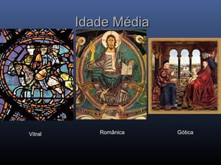 Vitral Românica Gótica
Idade Média
Idade Média
 