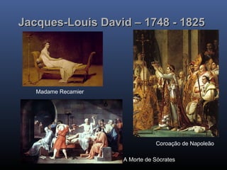 Jacques-Louis David – 1748 - 1825
Jacques-Louis David – 1748 - 1825
A Morte de Sócrates
Coroação de Napoleão
Madame Recamier
 