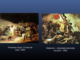 Francisco Goya: O trinta de
maio, 1808
Delacroix – Liberdade devolvida
ao povo - 1830
 