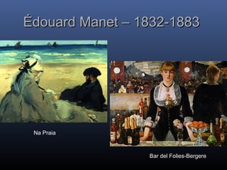 Édouard Manet – 1832-1883
Édouard Manet – 1832-1883
Na Praia
Bar del Folies-Bergere
 
