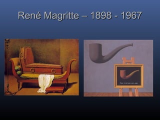 René Magritte – 1898 - 1967
René Magritte – 1898 - 1967
 