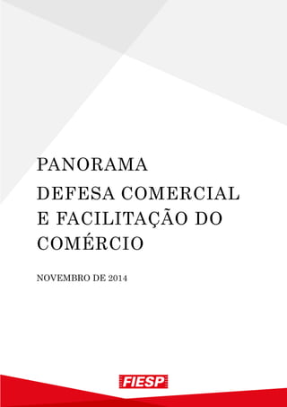 PANORAMA 
DEFESA COMERCIAL E FACILITAÇÃO DO COMÉRCIO 
NOVEMBRO DE 2014 
 