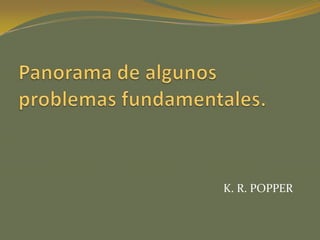Panorama de algunos problemas fundamentales. K. R. POPPER 