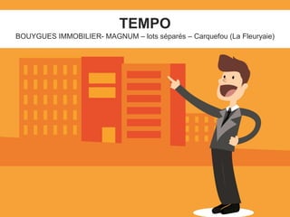 TEMPO
BOUYGUES IMMOBILIER- MAGNUM – lots séparés – Carquefou (La Fleuryaie)
 