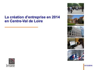 01/12/2016
La création d’entreprise en 2014
en Centre-Val de Loire
 