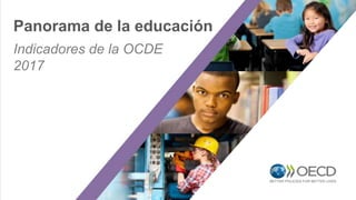 Indicadores de la OCDE
2017
Panorama de la educación
 