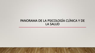 PANORAMA DE LA PSICOLOGÍA CLÍNICA Y DE
LA SALUD
 