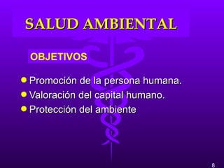 SALUD AMBIENTAL

    OBJETIVOS

q Promoción de la persona humana.
q Valoración del capital humano.
q Protección del ambiente




                                    8
 