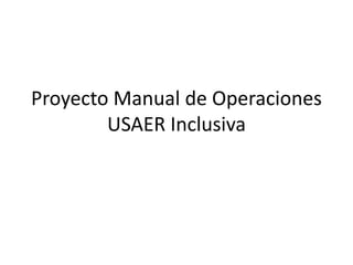Proyecto Manual de Operaciones
USAER Inclusiva
 