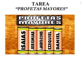 1
TAREA
“PROFETAS MAYORES”
 