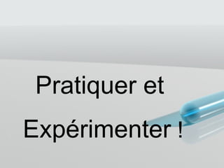 Pratiquer et  Expérimenter   ! 