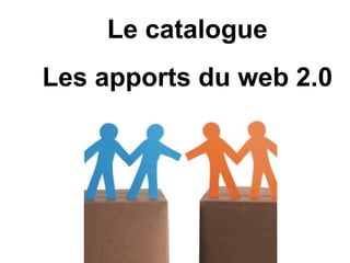 Le catalogue Les apports du web 2.0 